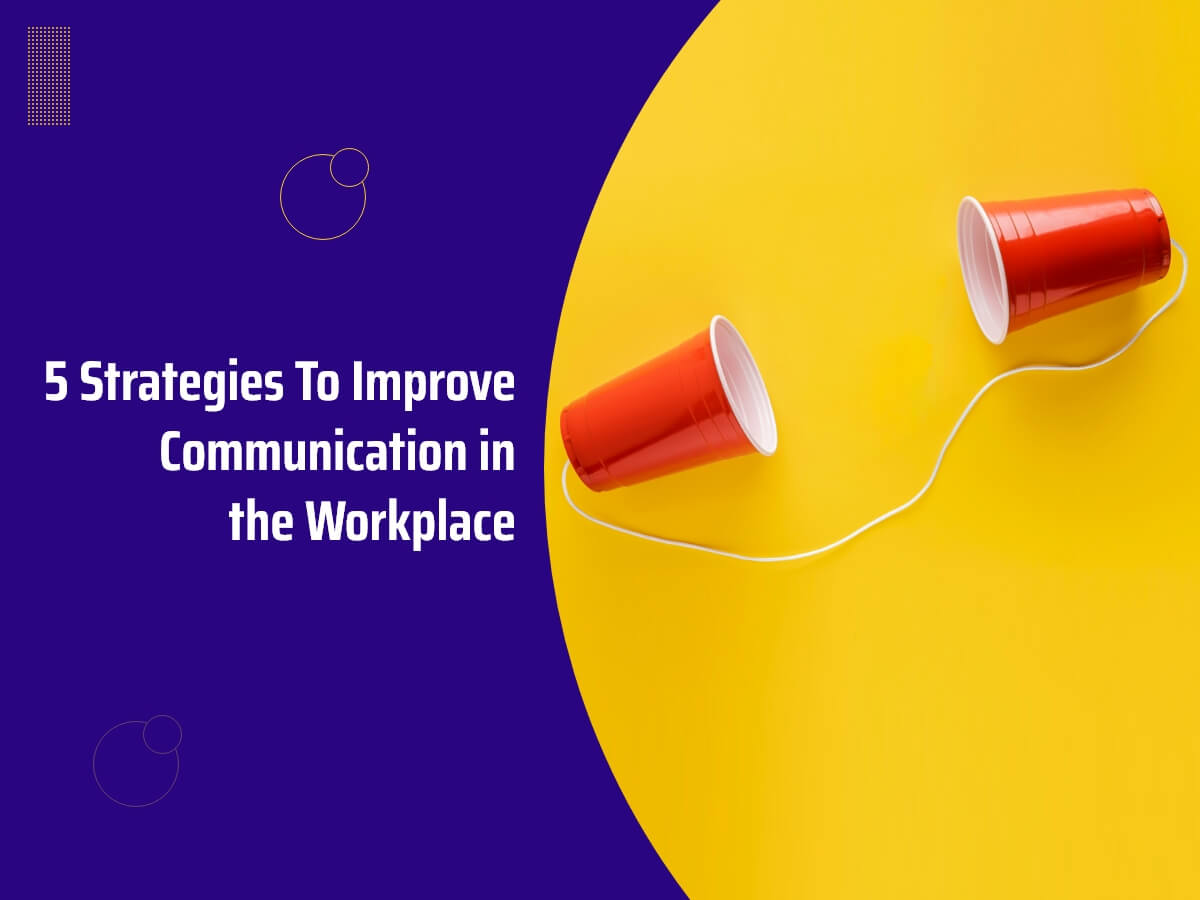 Workplace Communication: 5 Strategies for Improvement